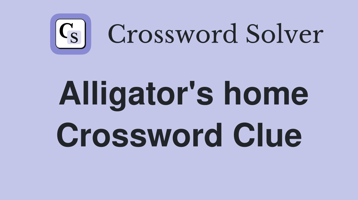 Alligator's home Crossword Clue