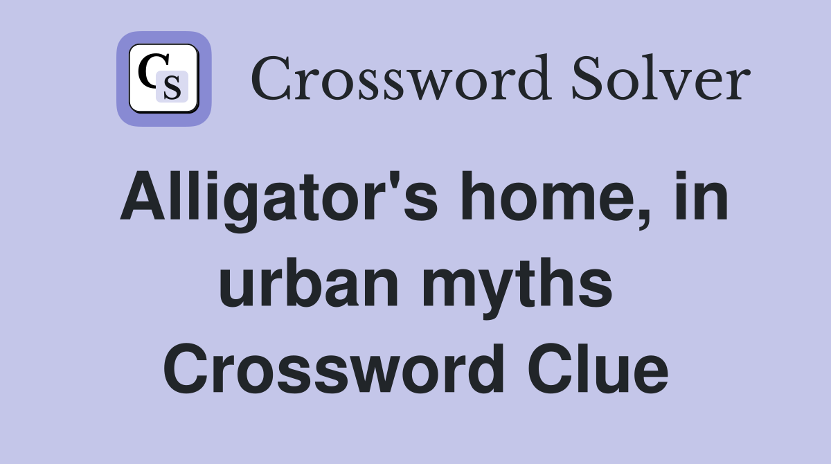 Alligator's home, in urban myths Crossword Clue