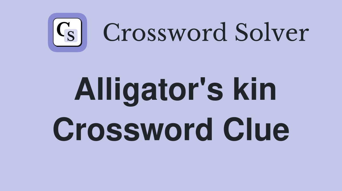 Alligator #39 s kin Crossword Clue Answers Crossword Solver