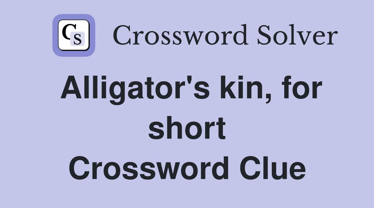 Alligator's kin, for short Crossword Clue