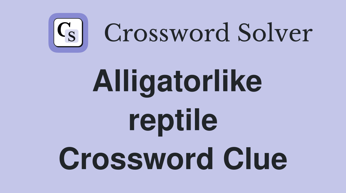 Alligatorlike reptile Crossword Clue