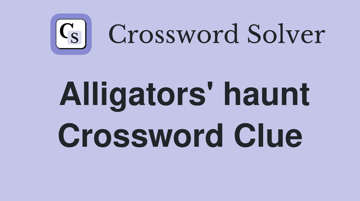Alligators' haunt Crossword Clue