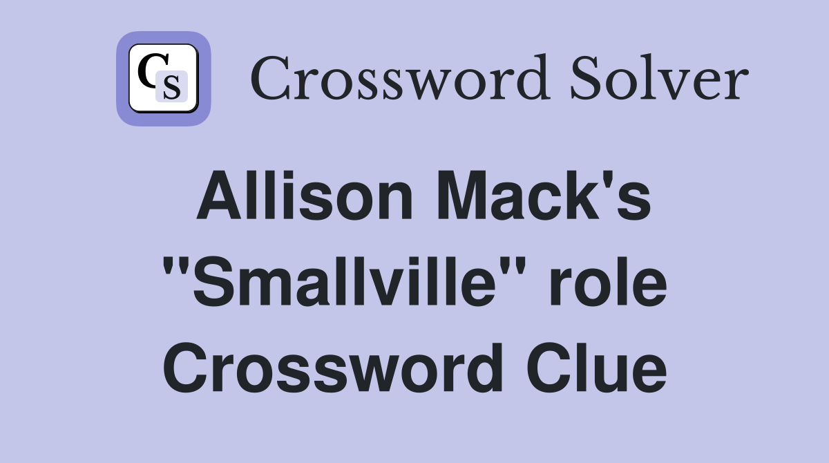 Allison Mack's "Smallville" role Crossword Clue