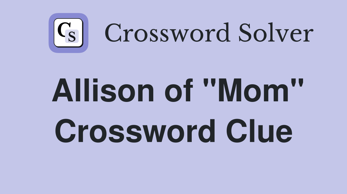 Allison of "Mom" Crossword Clue