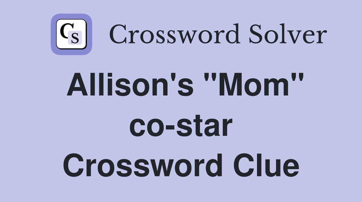 Allison's "Mom" co-star Crossword Clue
