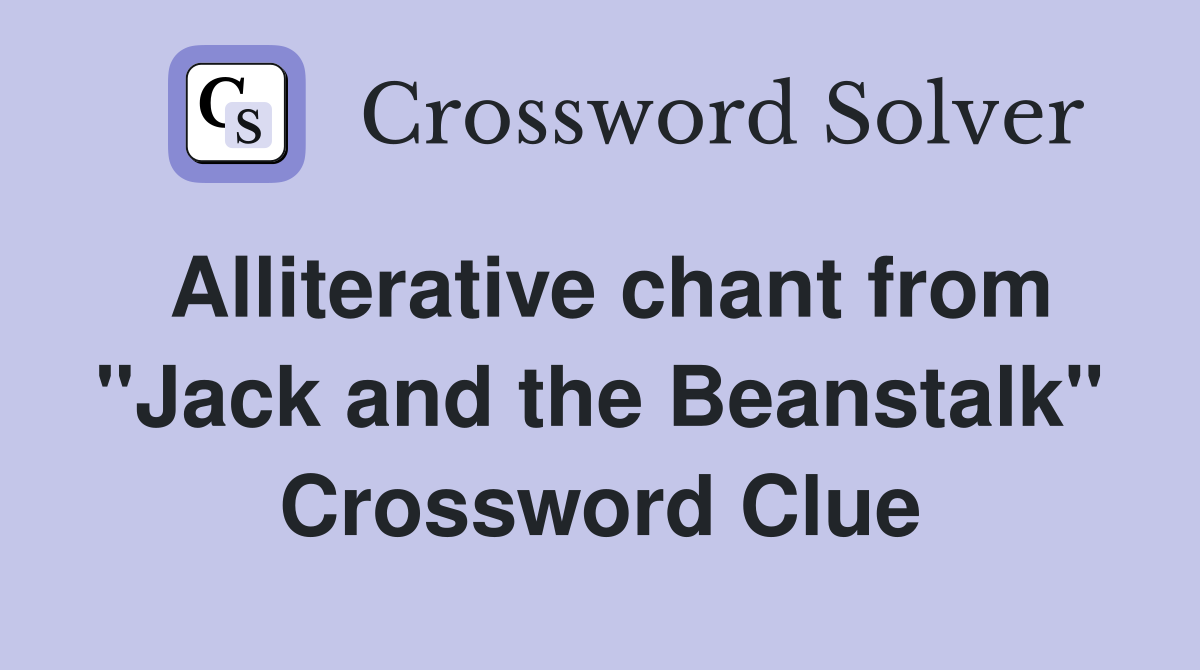 Alliterative chant from "Jack and the Beanstalk" Crossword Clue