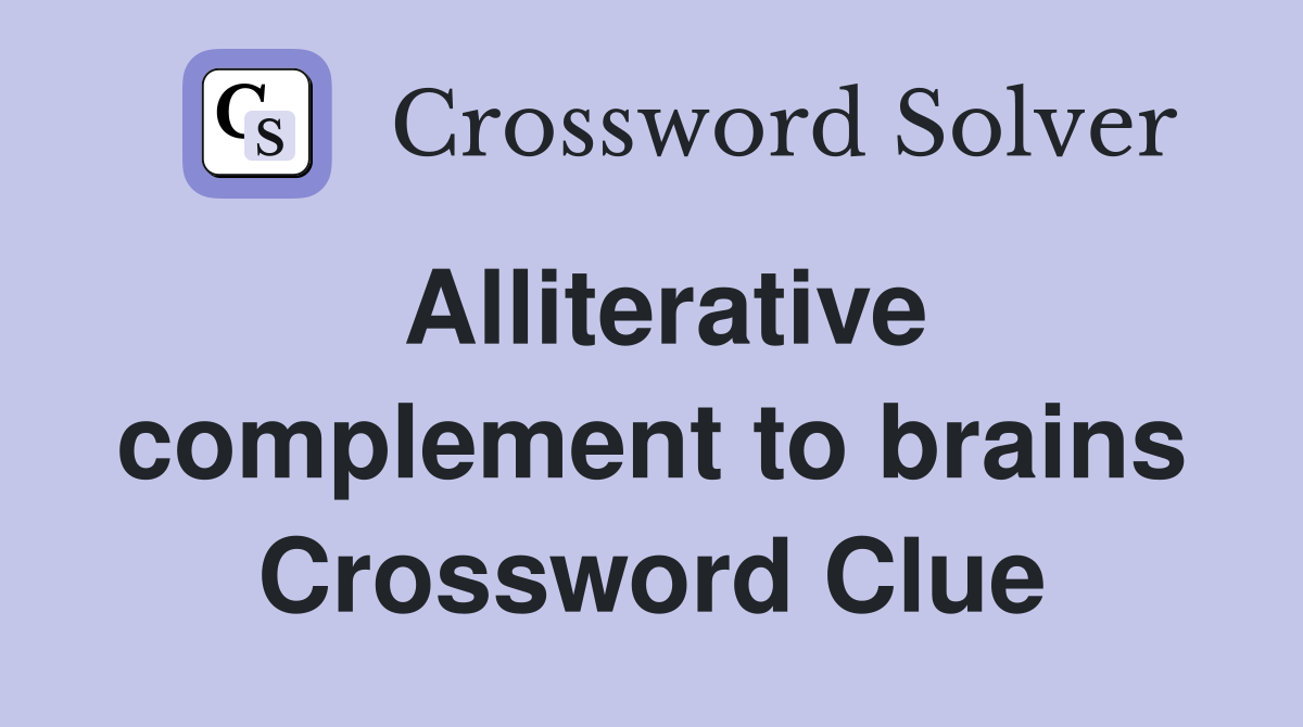 Alliterative complement to brains Crossword Clue