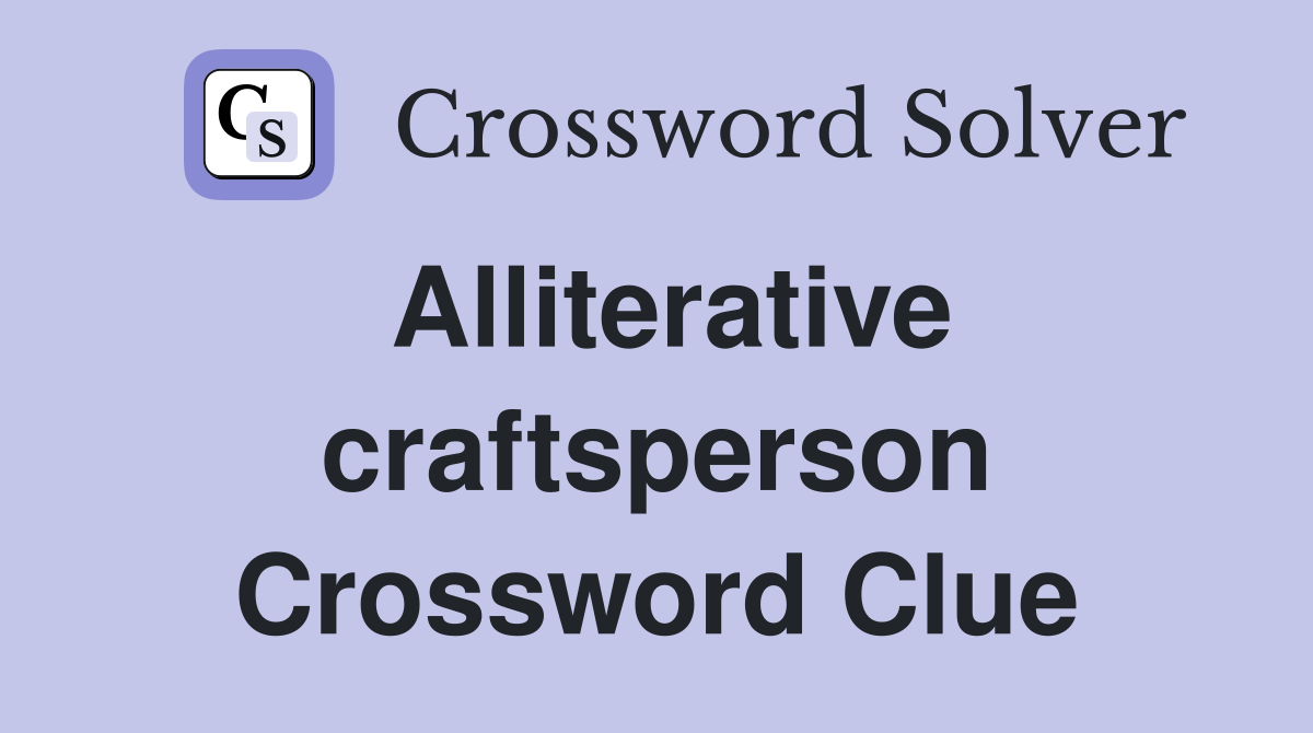 Alliterative craftsperson Crossword Clue