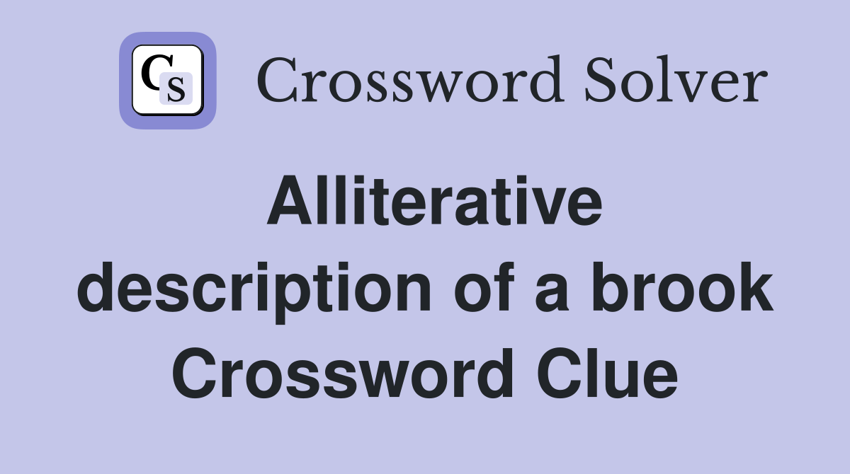 Alliterative description of a brook Crossword Clue