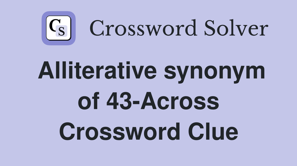 Alliterative synonym of 43-Across Crossword Clue