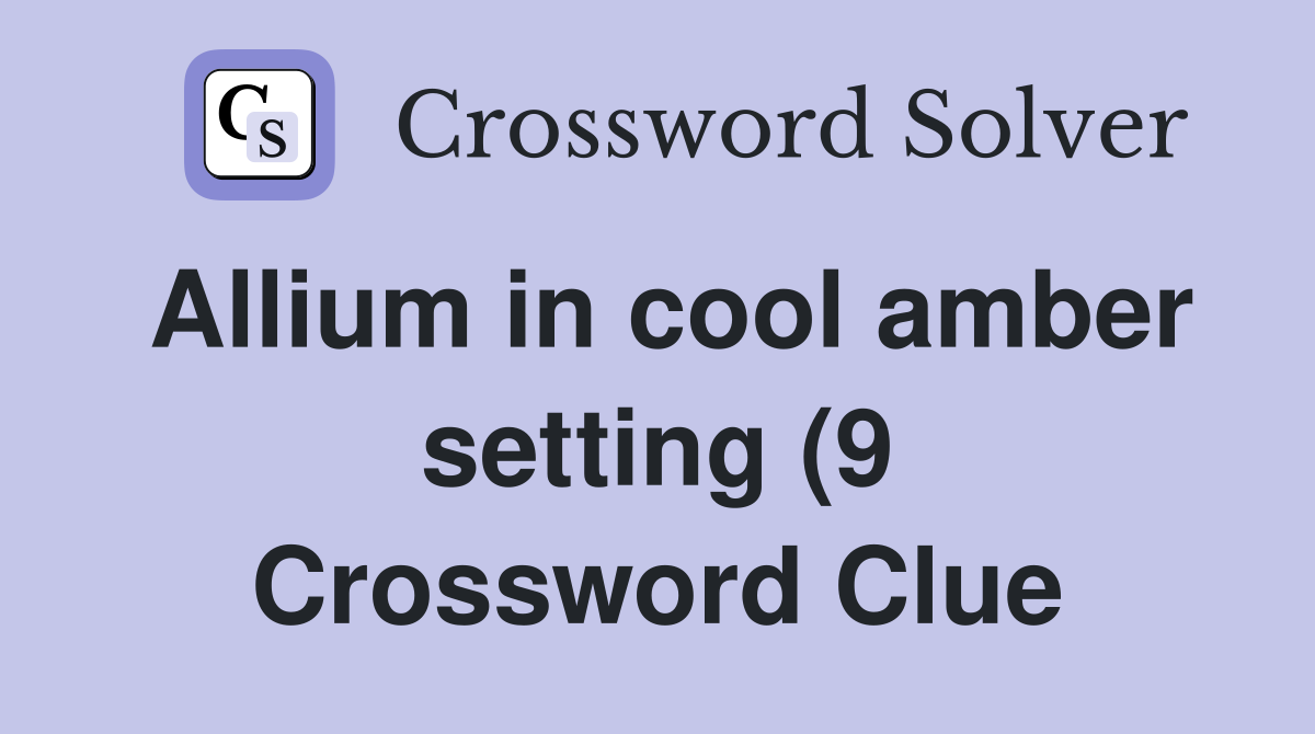 Allium in cool amber setting (9) Crossword Clue Answers Crossword Allium in cool amber setting (9) Crossword Clue Answers Crossword