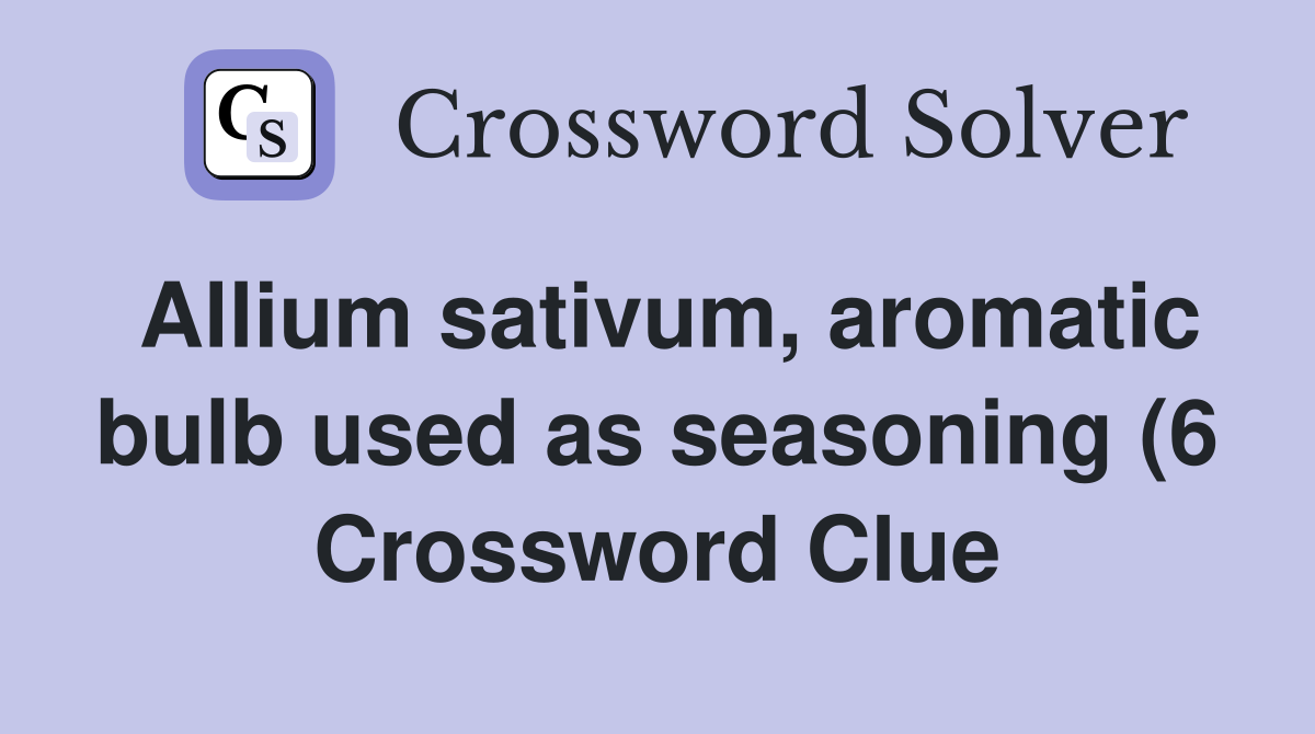 Allium sativum aromatic bulb used as seasoning (6) Crossword Clue Allium sativum aromatic bulb used as seasoning (6) Crossword Clue