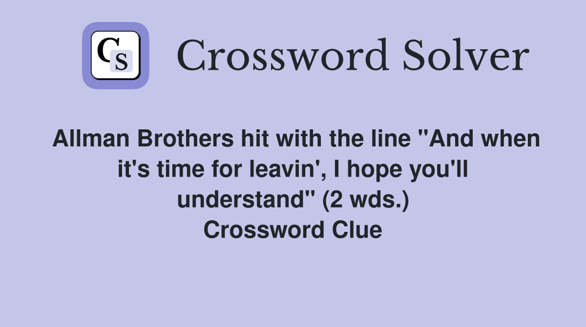 Allman Brothers hit with the line "And when it's time for leavin', I hope you'll understand" (2 wds.) Crossword Clue