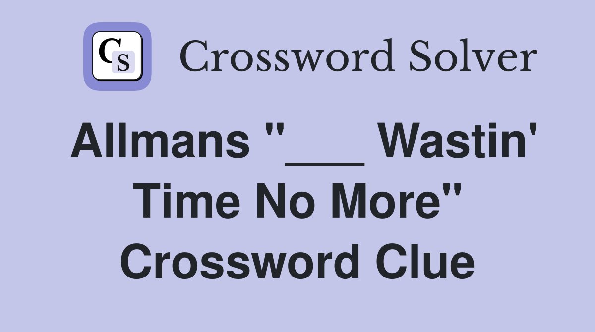 Allmans "___ Wastin' Time No More" Crossword Clue