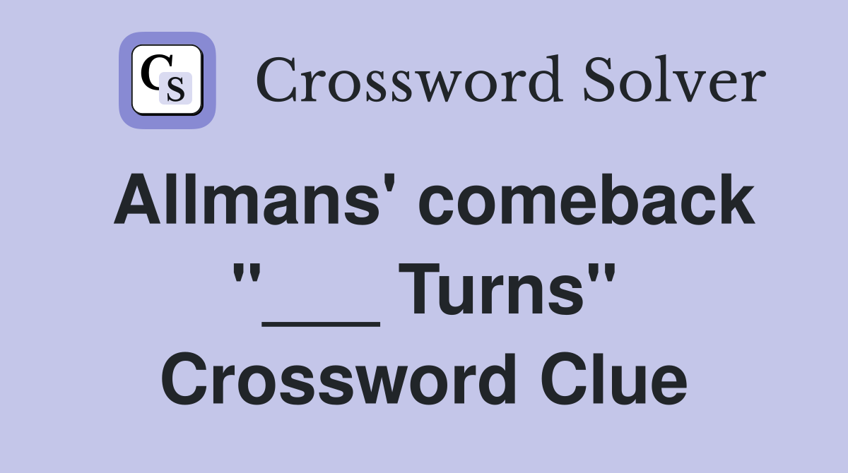 Allmans' comeback "___ Turns" Crossword Clue