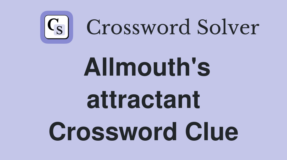 Allmouth's attractant Crossword Clue