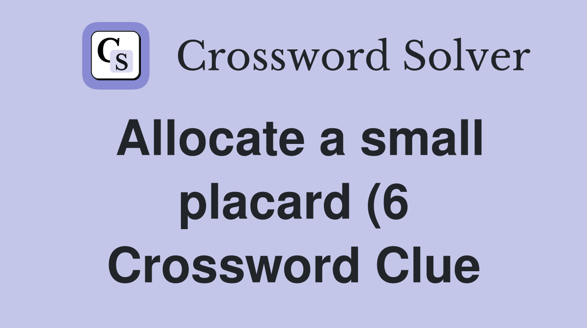 Allocate a small placard (6) Crossword Clue Answers Crossword Solver Allocate a small placard (6) Crossword Clue Answers Crossword Solver