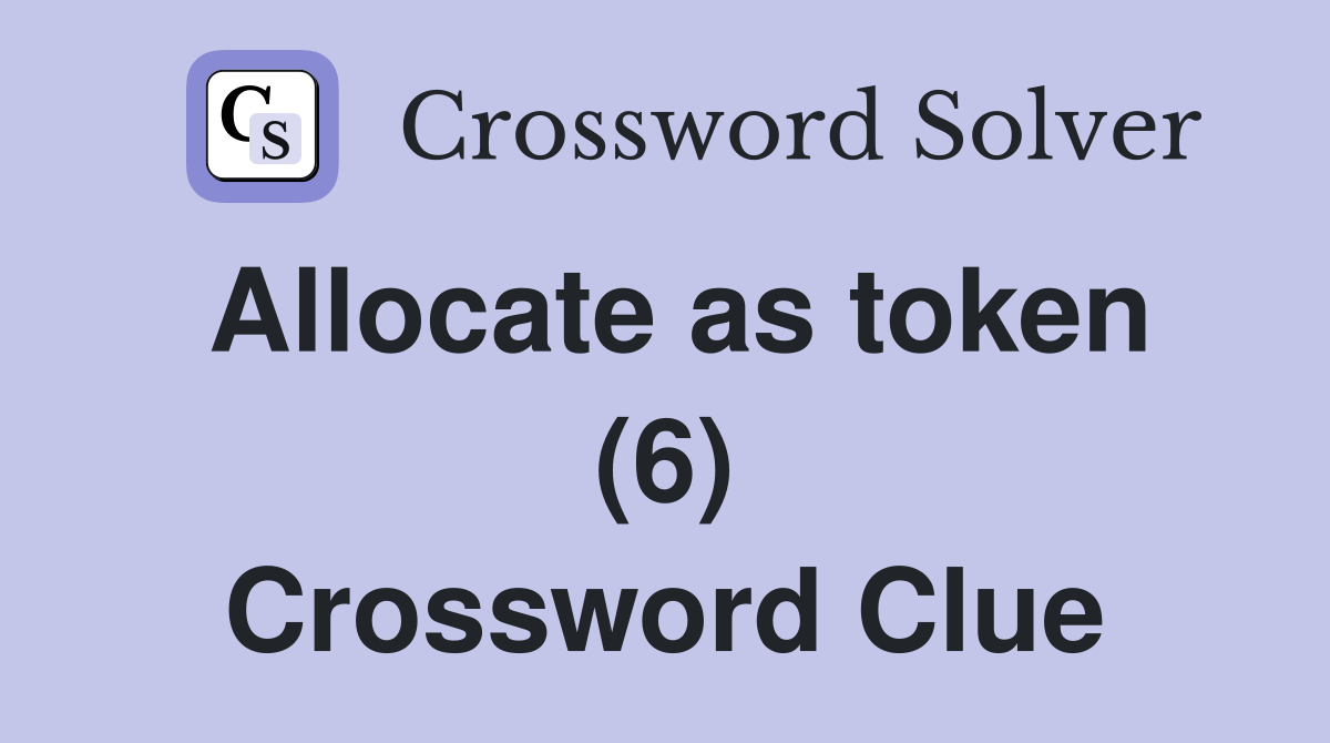 Allocate as token (6) Crossword Clue