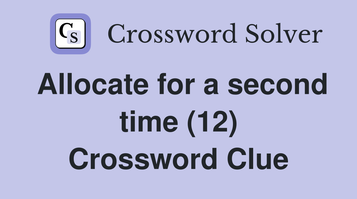 Allocate for a second time (12) Crossword Clue