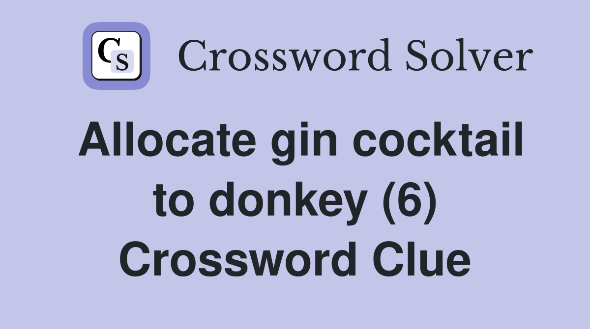 Allocate gin cocktail to donkey (6) Crossword Clue
