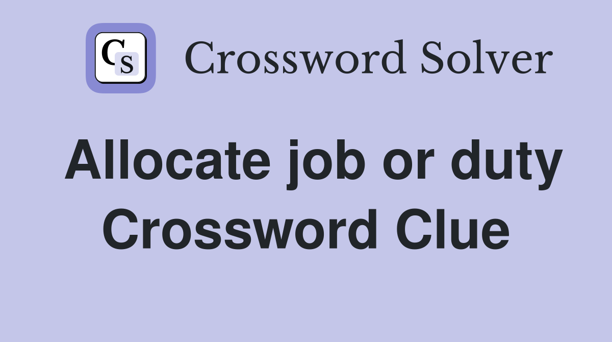 Allocate job or duty Crossword Clue