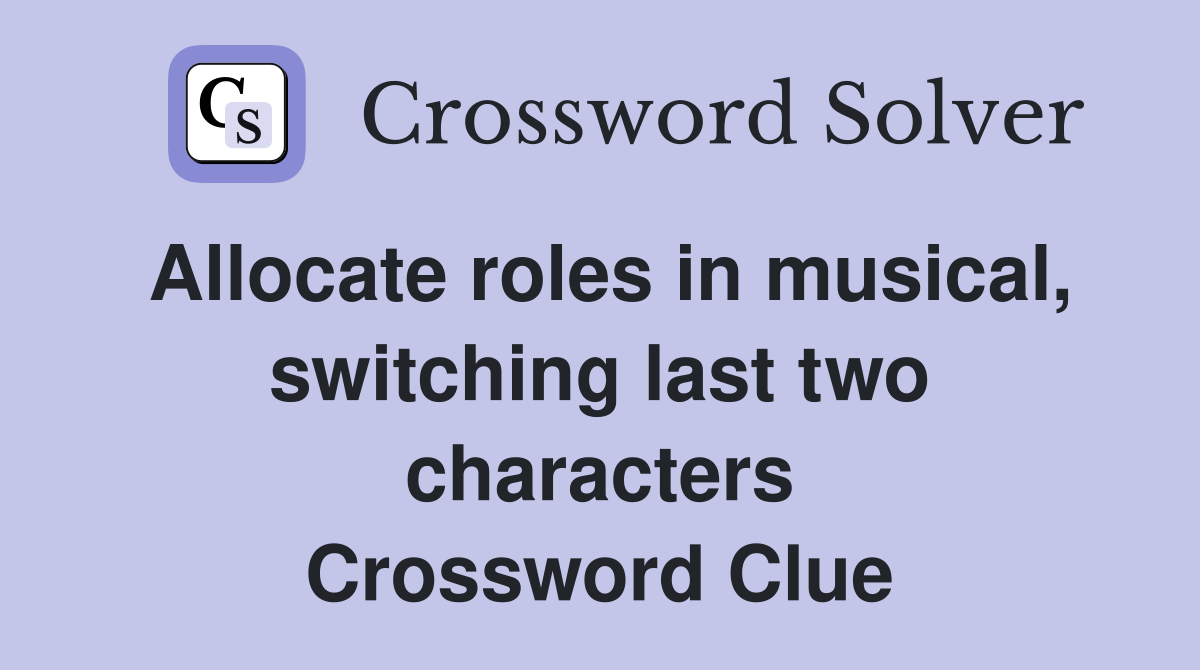Allocate roles in musical, switching last two characters Crossword Clue
