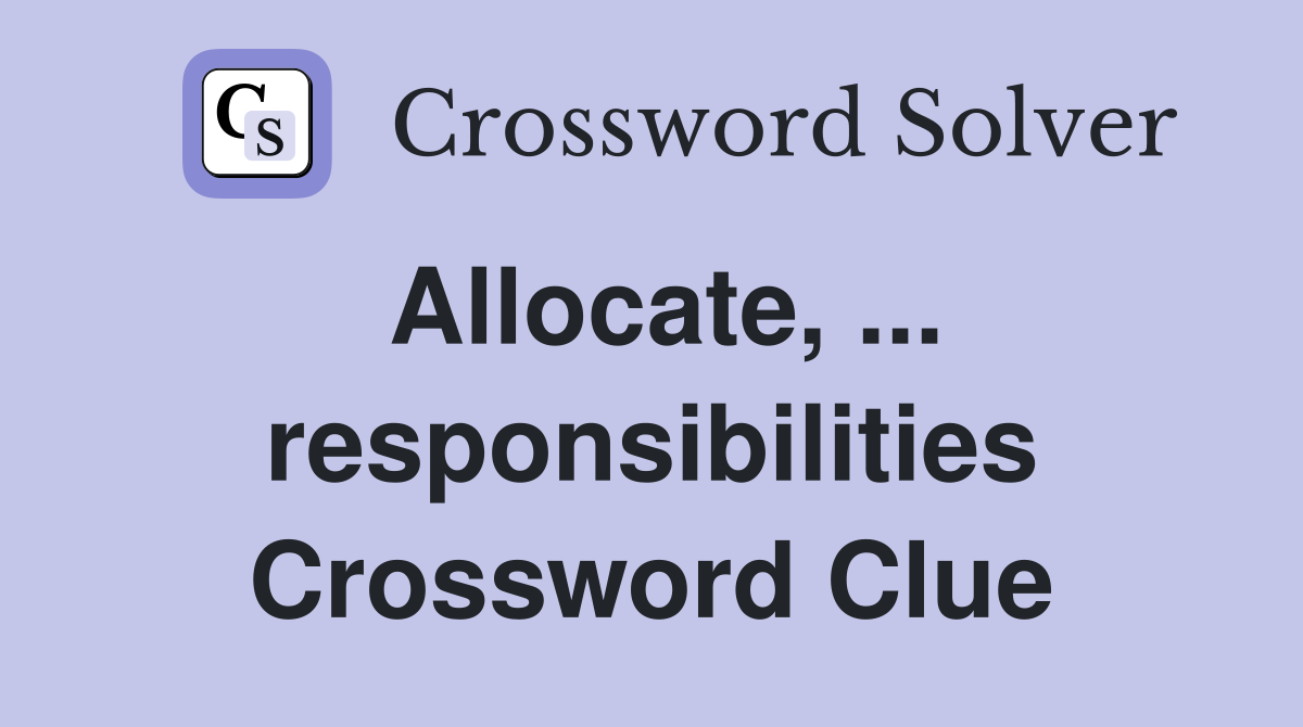 Allocate, ... responsibilities Crossword Clue