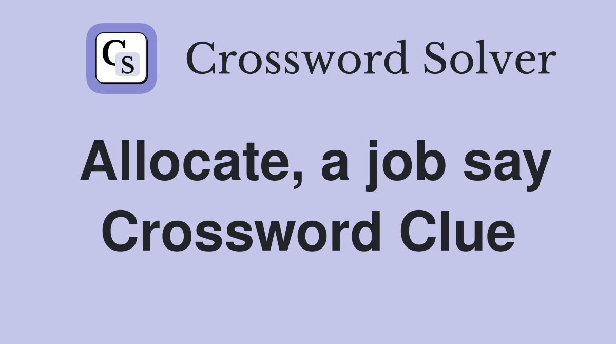 Allocate, a job say Crossword Clue