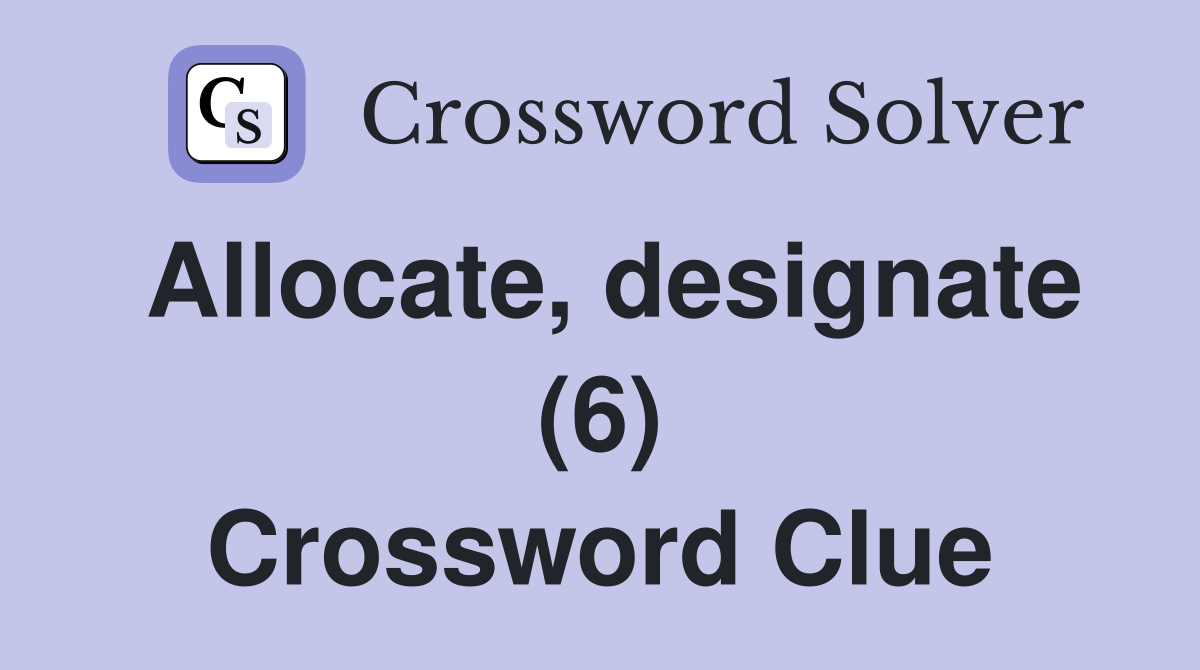Allocate, designate (6) Crossword Clue