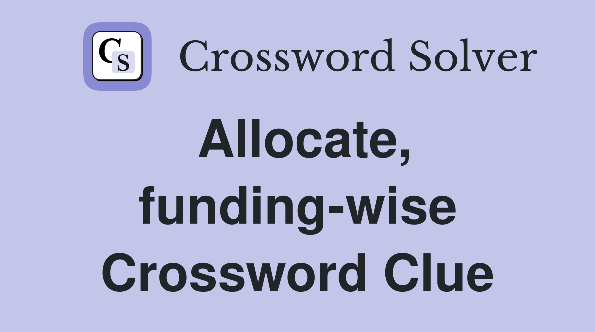 Allocate, funding-wise Crossword Clue