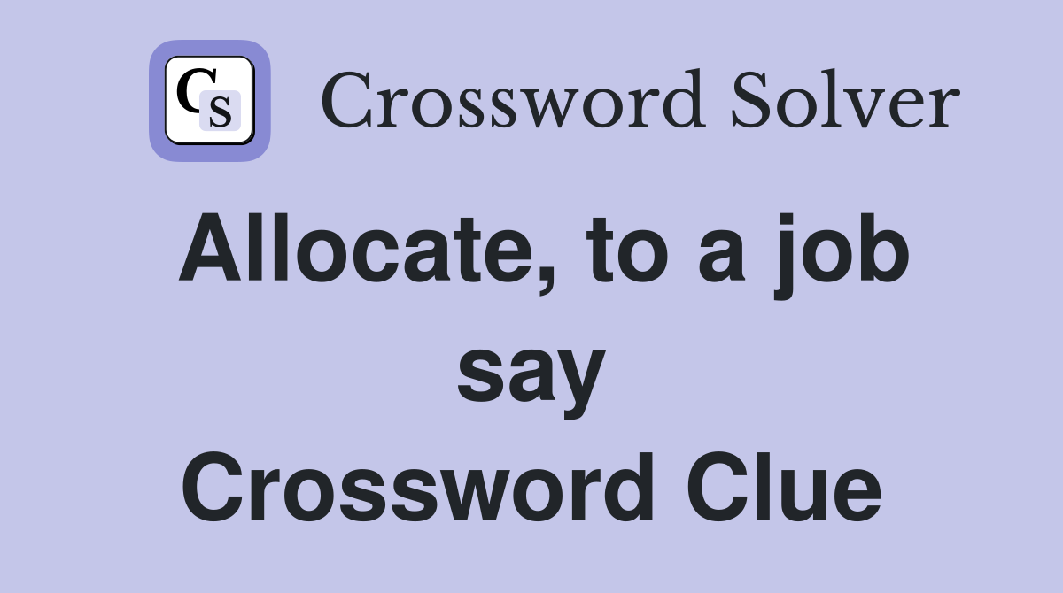 Allocate, to a job say Crossword Clue