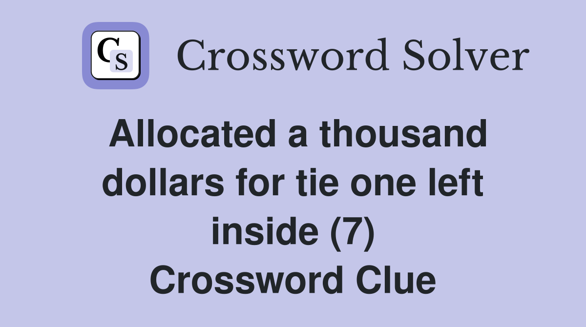 Allocated a thousand dollars for tie one left inside (7) Crossword Clue