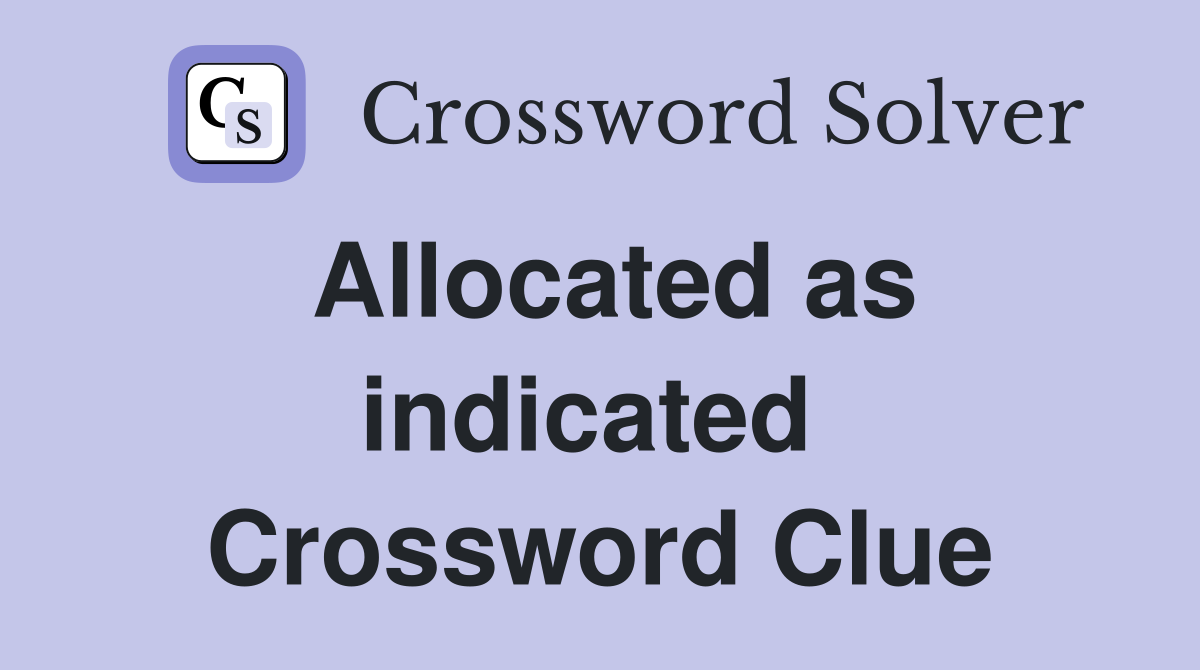 Allocated as indicated  Crossword Clue