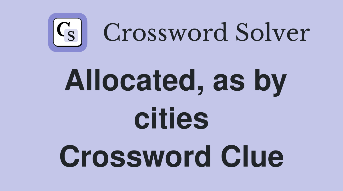 Allocated, as by cities Crossword Clue