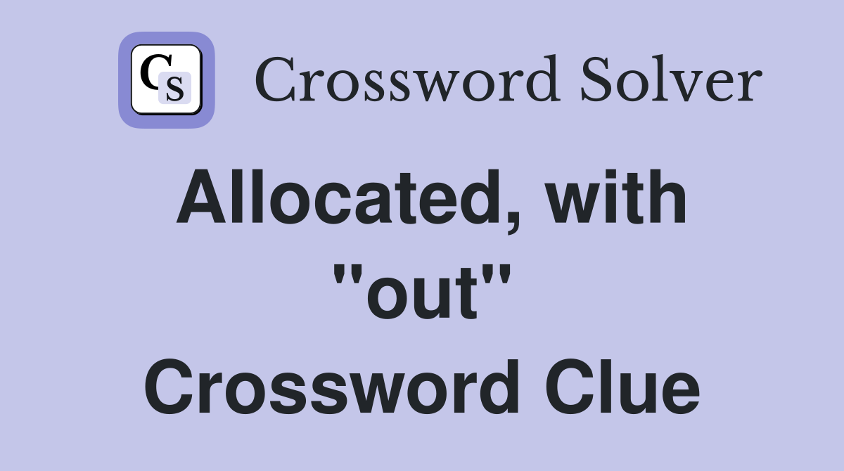 Allocated, with "out" Crossword Clue