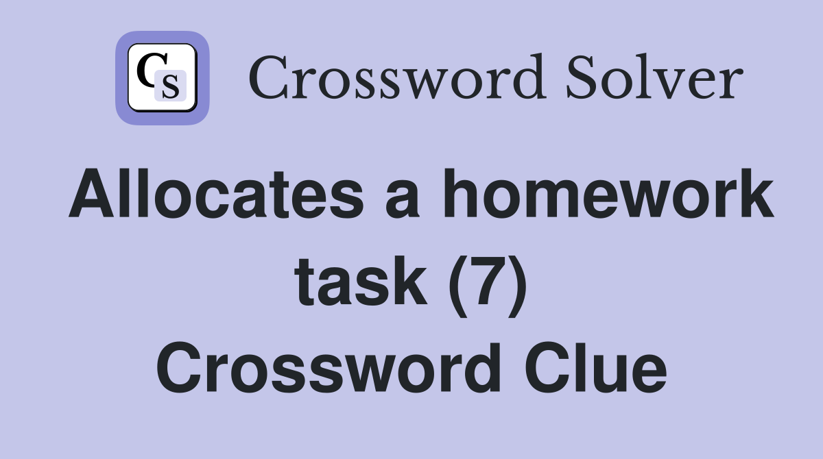 Allocates a homework task (7) Crossword Clue