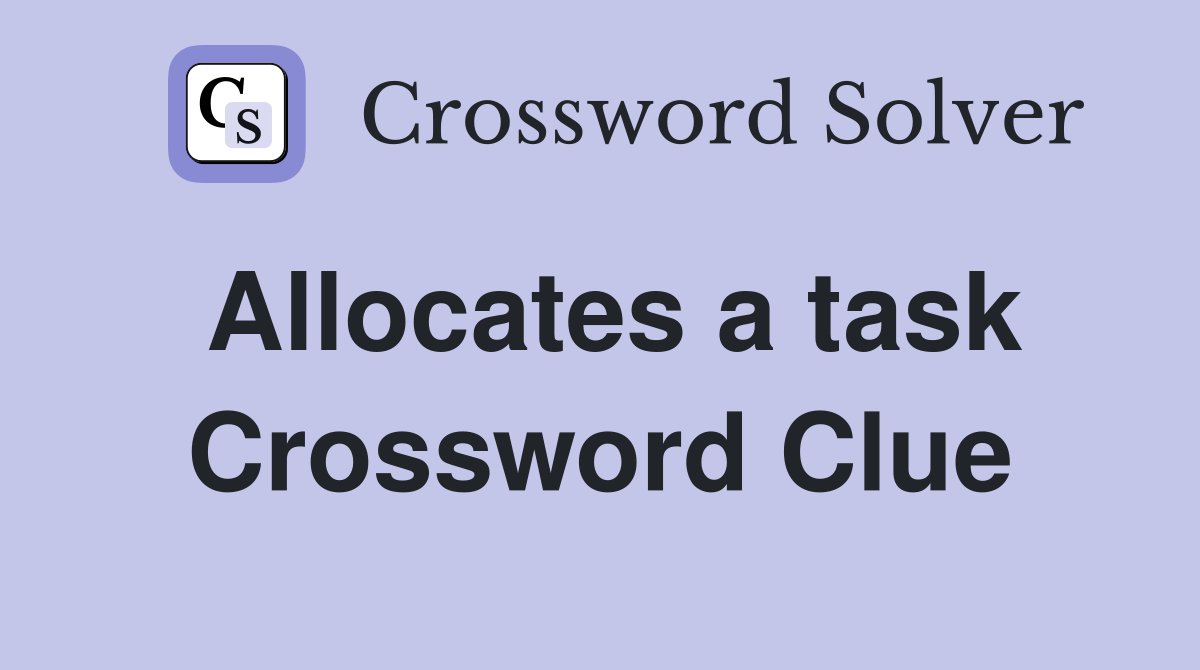 Allocates a task Crossword Clue