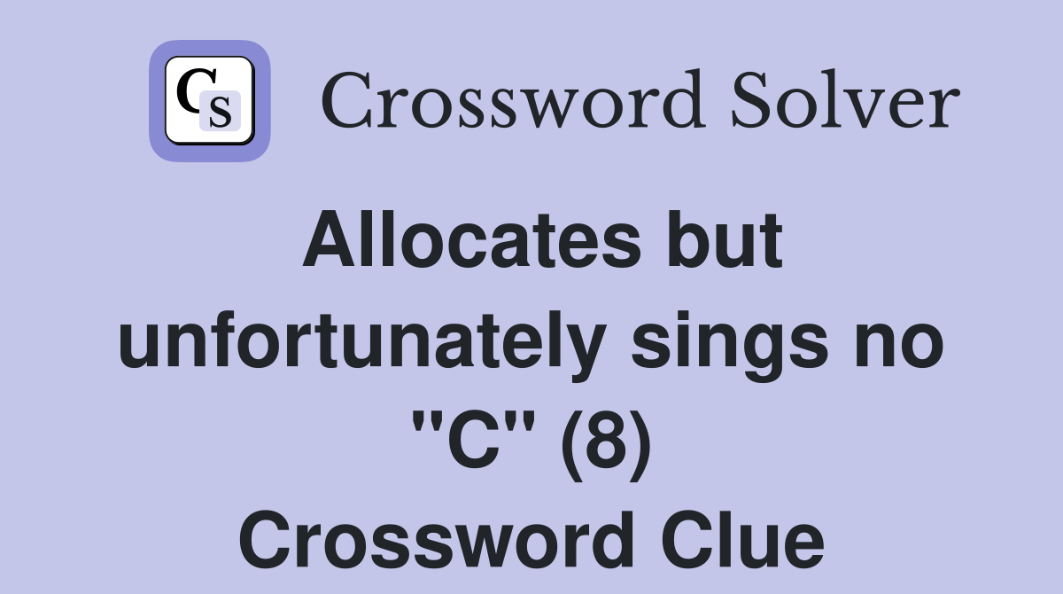Allocates but unfortunately sings no "C" (8) Crossword Clue