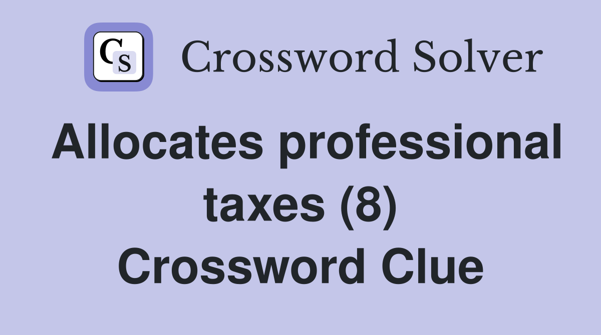 Allocates professional taxes (8) Crossword Clue