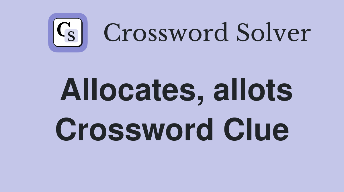 Allocates, allots Crossword Clue