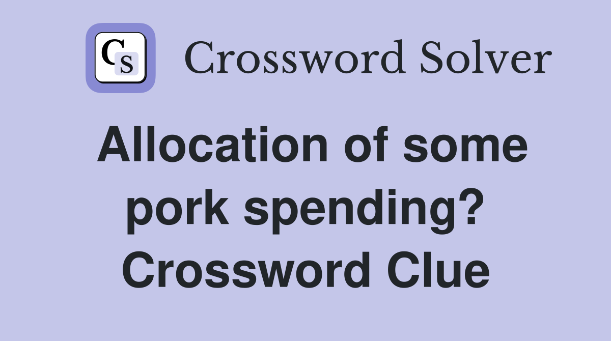 Allocation of some pork spending? Crossword Clue