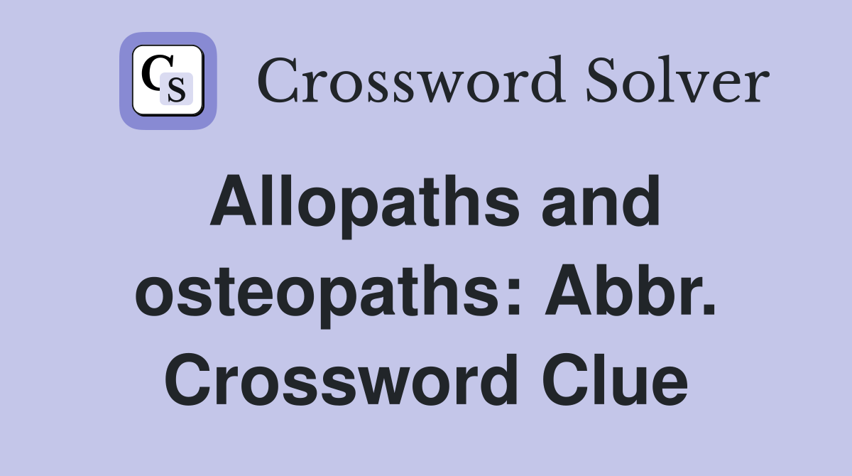 Allopaths and osteopaths: Abbr. Crossword Clue