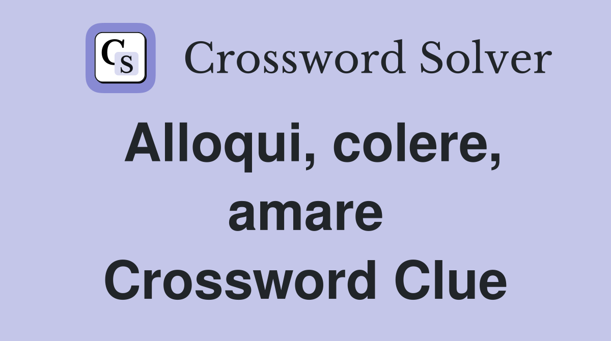 Alloqui, colere, amare Crossword Clue
