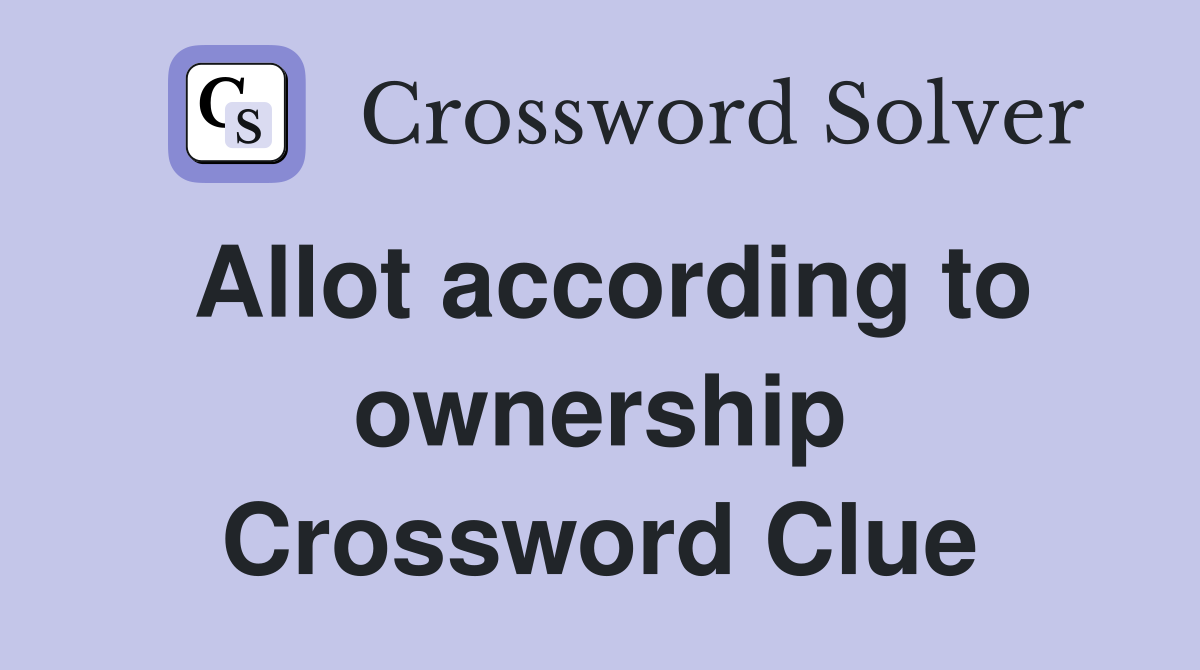 Allot according to ownership Crossword Clue