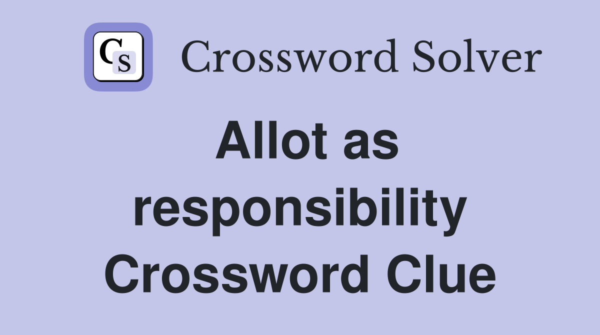 Allot as responsibility Crossword Clue