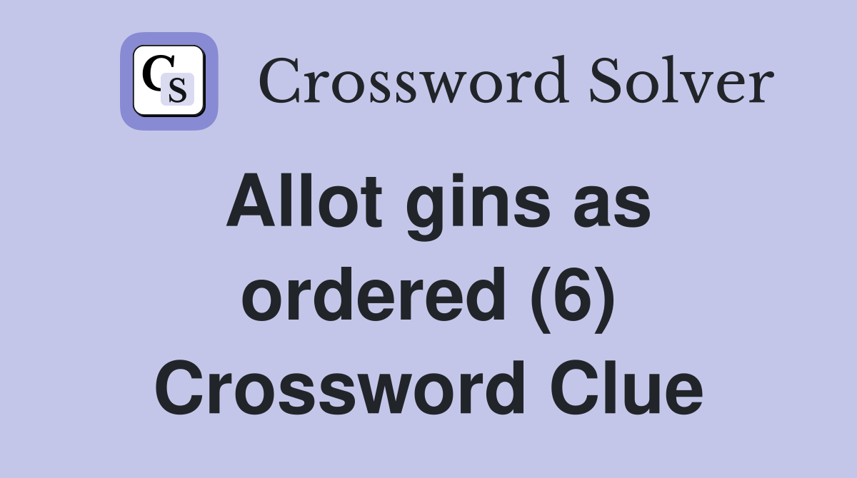 Allot gins as ordered (6) Crossword Clue