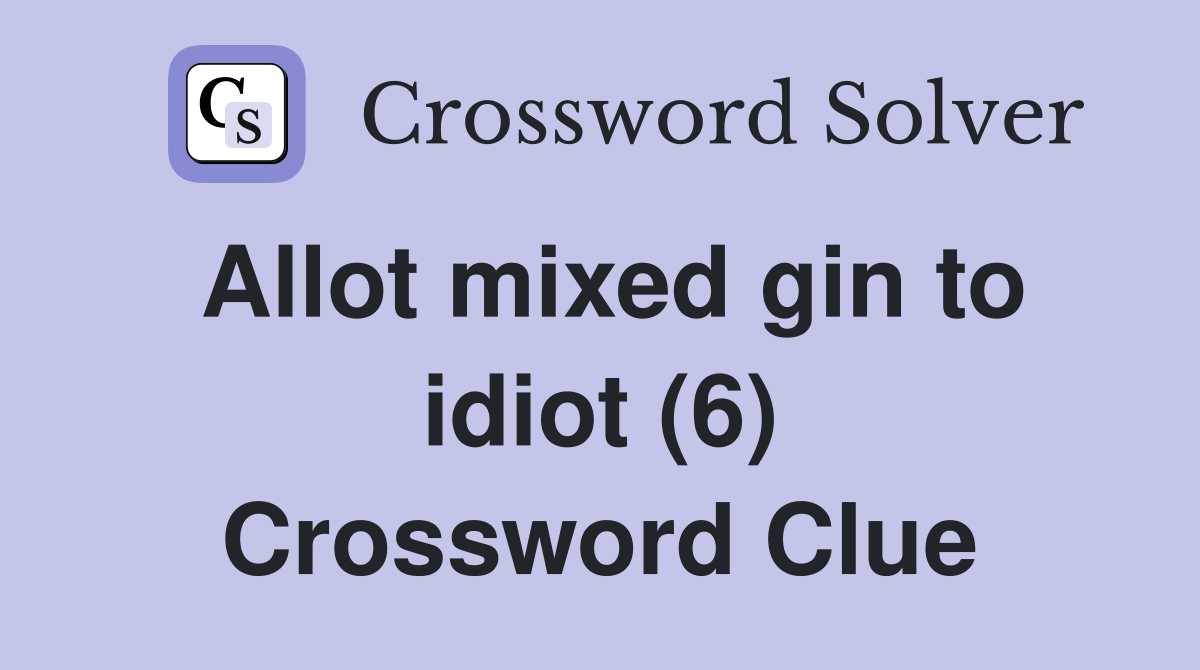 Allot mixed gin to idiot (6) Crossword Clue