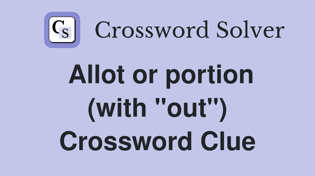 Allot or portion (with "out") Crossword Clue