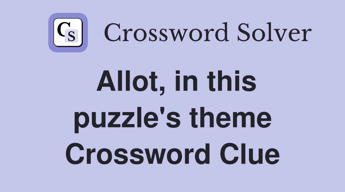 Allot, in this puzzle's theme Crossword Clue