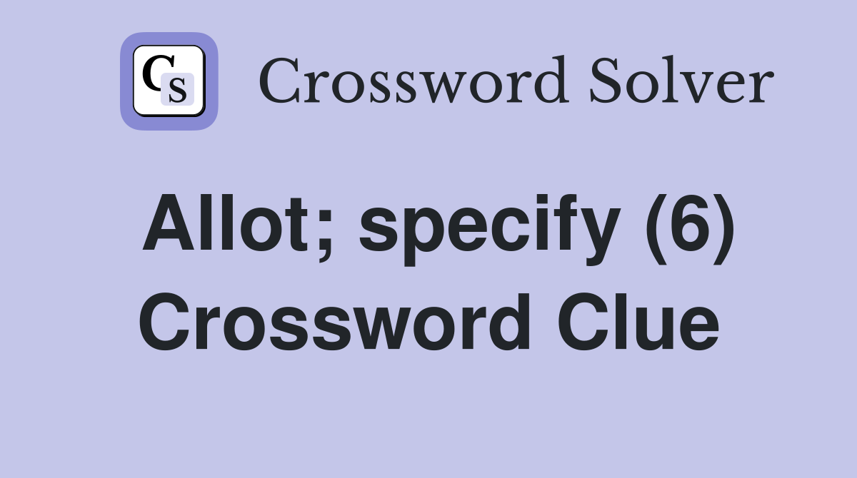Allot; specify (6) Crossword Clue